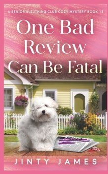 One Bad Review Can Be Fatal: A Senior Sleuthing Club Cozy Mystery Book 13