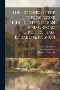 Paperback The Expenses of the Judges of Assize Riding the Western and Oxford Circuits, Temp. Elizabeth, 1596-1601 Book