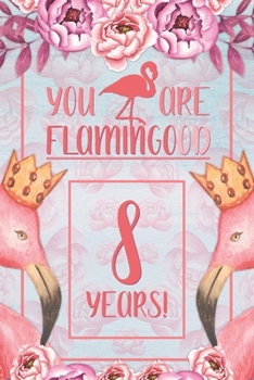 8th Birthday Journal: Lined Journal / Notebook - Flamingo Themed Birthday Gift for Her - Fun And Practical Alternative to a Card - 8 Years Old Gift for Women - Funny You Are Flamingood Pun