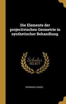 Hardcover Die Elemente der projectivischen Geometrie in synthetischer Behandlung. [German] Book