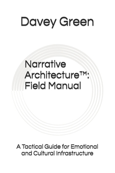 Paperback Narrative Architecture(TM): Field Manual: A Tactical Guide for Emotional and Cultural Infrastructure Book