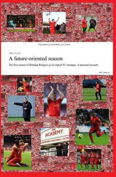 A future-oriented season - The first season of Brendan Rodgers as Liverpool FC manager. A personal account