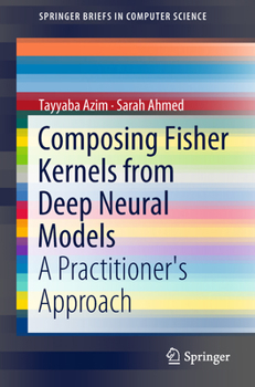 Paperback Composing Fisher Kernels from Deep Neural Models: A Practitioner's Approach Book