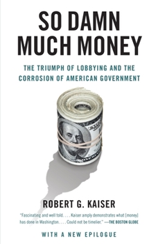 Paperback So Damn Much Money: The Triumph of Lobbying and the Corrosion of American Government Book