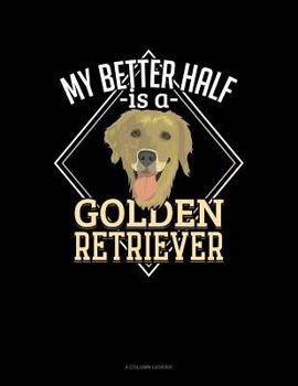 Paperback My Better Half Is a Golden Retriever: 4 Column Ledger Book