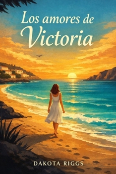 Los amores de Victoria: Una mujer, tres amores y una decisión que lo cambia todo (Spanish Edition)