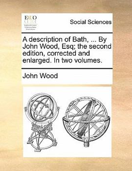 Paperback A description of Bath, ... By John Wood, Esq; the second edition, corrected and enlarged. In two volumes. Book