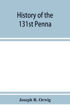History of the 131st Penna. Volunteers, war of 1861-5