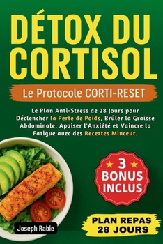DÉTOX DU CORTISOL - Le Protocole CORTI-RESET: Le Plan Anti-Stress de 28 Jours pour Déclencher la Perte de Poids, Brûler la Graisse Abdominale, Apaiser l'Anxiété et Vaincre la Fatigue (French Edition)