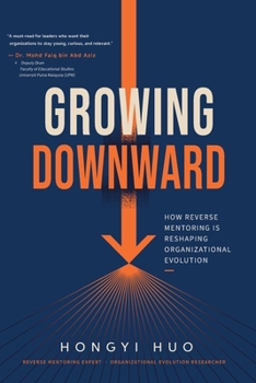 Paperback Growing Downward: How Reverse Mentoring Is Reshaping Organizational Evolution Book