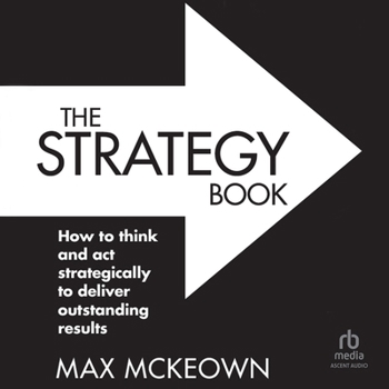 The Strategy Book: How to Think and ACT Strategically to Deliver Outstanding Results, 3rd Edition