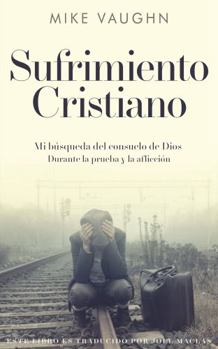 Sufrimiento Cristiano : Mi B?squeda Del Consuelo de Dios Durante la Prueba y la Aflicci?n
