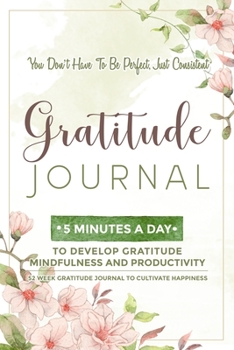 Paperback Gratitude Journal: 5 Minutes Gratitude Journal, 52 Week To Cultivate Mindfulness, Productivity And Happiness Book