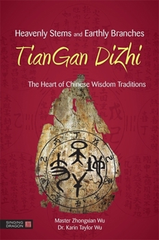 Paperback Heavenly Stems and Earthly Branches - Tiangan Dizhi: The Heart of Chinese Wisdom Traditions Book