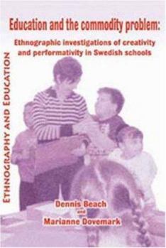 Paperback Education and the Commodity Problem: Ethnographic Investigations of Creativity and Performativity in Swedish Schools Book