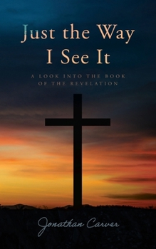 Paperback Just the Way I See It: A look into the book of The Revelation Book