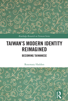 Taiwan’s Modern Identity Reimagined: Becoming Taiwanese (Routledge Research on Taiwan Series)