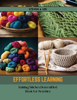 Paperback Effortless Learning: Knitting Stitches Demystified Book for Newbies Book