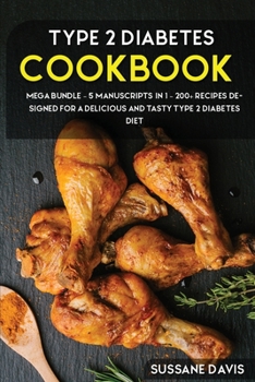 Type 2 Diabetes Cookbook: MEGA BUNDLE - 5 Manuscripts in 1 - 200+ Recipes designed for a delicious and tasty Type 2 Diabetes diet