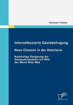Paperback Internetbasierte Gästebefragung - Neue Chancen in der Hotellerie: Nachhaltige Steigerung der Gästezufriedenheit mit Hilfe des World Wide Web [German] Book