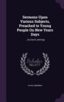 Hardcover Sermons Upon Various Subjects, Preached to Young People On New Years Days: ... by David Jennings Book