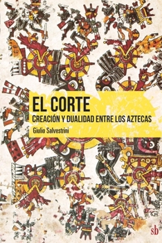El Corte: Creación y dualidad entre los aztecas (Spanish Edition)