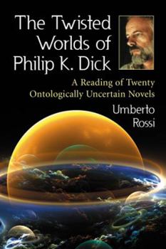 Paperback The Twisted Worlds of Philip K. Dick: A Reading of Twenty Ontologically Uncertain Novels Book