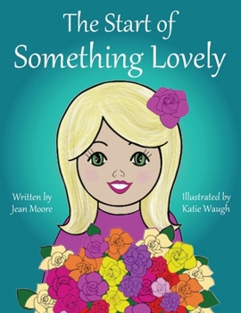 The Start of Something Lovely: Sharing Kindness and Flowers in Kindergarten (Rosy's Garden Books)