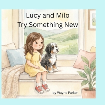 Lucy and Milo Try Something New: A gentle story about courage, comfort, and trying something new