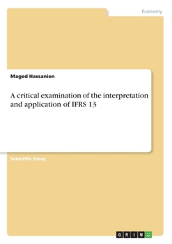 Paperback A critical examination of the interpretation and application of IFRS 13 Book