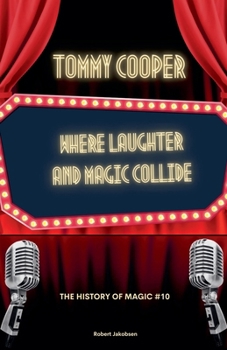 Tommy Cooper Where Laughter And Magic Collide (The History of Magic)
