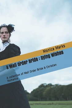 Paperback A Mail Order Bride: Dying Wishes: A collection of Mail Order Bride & Christian Romance Book