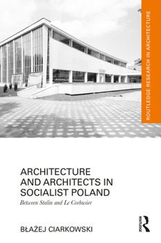 Hardcover Architecture and Architects in Socialist Poland: Between Stalin and Le Corbusier Book