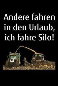 Paperback Andere fahren in den Urlaub, ich fahre Silo!: A5 Kalender Notizbuch mit einem Häcksler und Traktor für einen Landwirt oder Lohner in der Landwirtschaf [German] Book