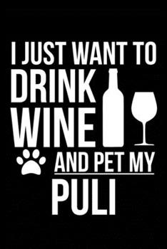 I just want to drink wine and pet my Puli dog mom dog dad Wine lover Journal Notebook: An ideal journal for the Puli dog owner who loves their dog and also loves wine