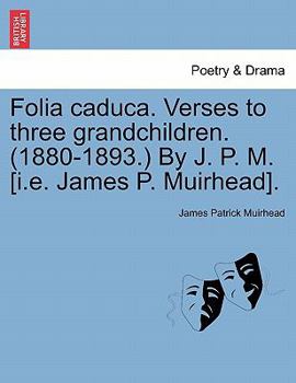 Paperback Folia Caduca. Verses to Three Grandchildren. (1880-1893.) by J. P. M. [i.E. James P. Muirhead]. Book