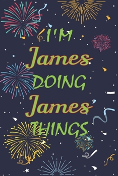 Paperback I'm James Doing James Things Notebook Birthday Gift: Personalized Name Journal Writing Notebook For boys and men, 100 Pages, 6x9, Soft Cover, Matte Fi Book