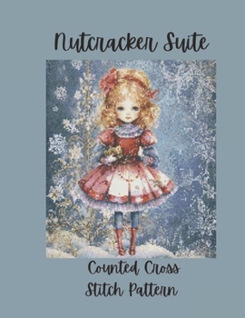 Nutcracker Suite: Counted Cross Stitch Pattern Design Inspired by the Classic Ballet
