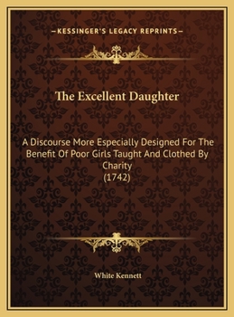 The Excellent Daughter: A Discourse More Especially Designed For The Benefit Of Poor Girls Taught And Clothed By Charity