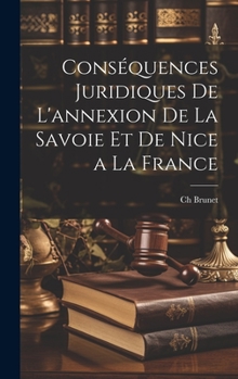 Hardcover Conséquences Juridiques De L'annexion De La Savoie Et De Nice a La France [French] Book