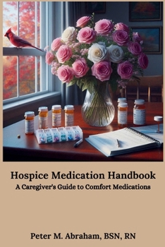 Hospice Medication Handbook: A Caregiver's Guide to Comfort Medications (Compassionate Caregiving Series)