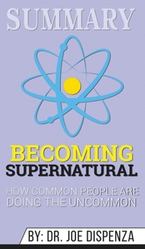 Hardcover Summary of Becoming Supernatural: How Common People Are Doing the Uncommon by Dr. Joe Dispenza Book