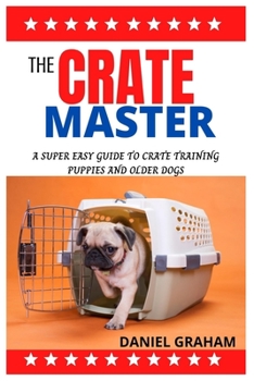 Paperback The Crate Master: The Super Easy Guide to Crate Training Puppies and Older Dogs Book