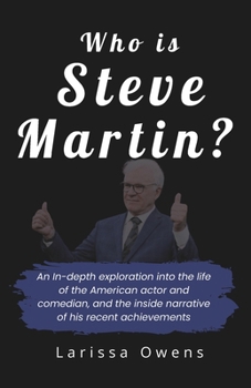 Who is Steve Martin?: An In-depth exploration into the life of the American actor and comedian, and the inside narrative of his recent achievements