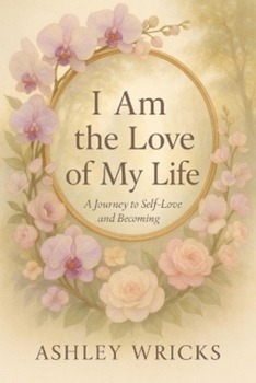 I Am the Love of My Life: A Journey to Self-Love and Becoming