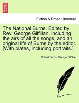 Paperback The National Burns. Edited by REV. George Gilfillan, Including the Airs of All the Songs, and an Original Life of Burns by the Editor. [With Plates, I Book