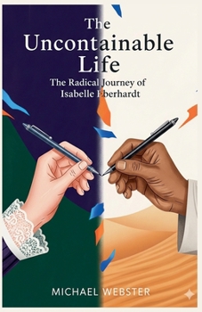 The Uncontainable Life: The Radical Journey of Isabelle Eberhardt