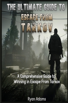Paperback The Ultimate Guide to Escape From Tarkov: A Comprehensive Guide to Winning in Escape From Tarkov Book
