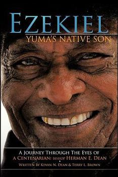 Paperback Ezekiel, Yuma's Native Son: A Journey Through the Eyes of a Centenarian: Bishop Herman E. Dean Book