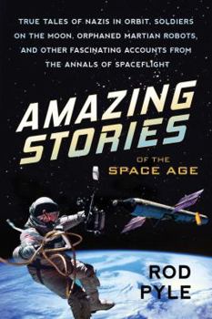 Paperback Amazing Stories of the Space Age: True Tales of Nazis in Orbit, Soldiers on the Moon, Orphaned Martian Robots, and Other Fascinating Accounts from the Book